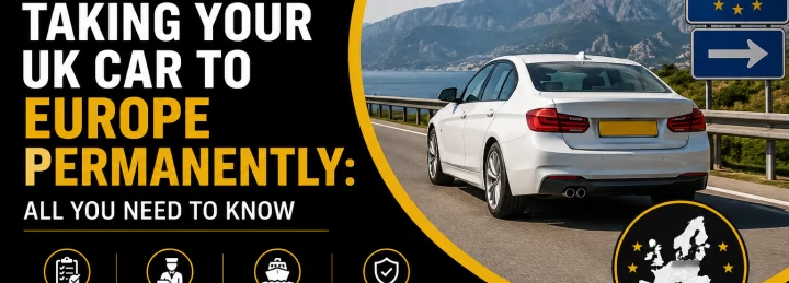Taking Your UK Car to Europe Permanently: All You Need to Know
